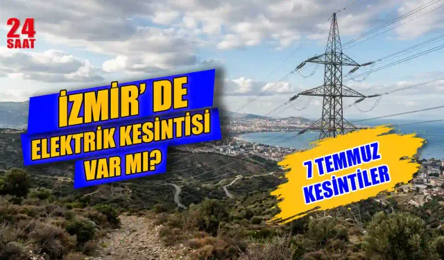 İzmir'de Elektrikler Ne Zaman Gelecek? 7 Temmuz İzmir Elektrik Kesintisi Hangi Mahallelerde Var, Kesinti Saatleri Neler?