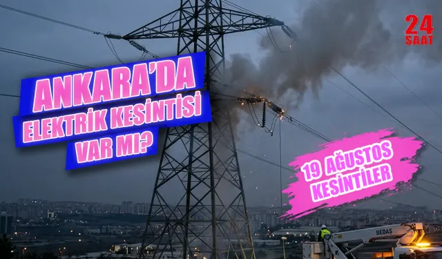 19 Ağustos Ankara elektrik kesintisi hangi mahallelerde var? Elektrikler saat kaçta gelecek?