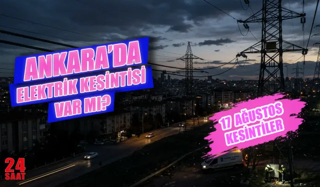 Ankara'da elektrik kesintisi var mı? 17 Ağustos'ta hangi mahallelerde kesinti var, elektrikler ne zaman gelecek?