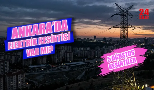 Ankara elektrik kesintisi bugün nerelerde var? 5 Ağustos Ankara elektrik kesintisi ne zaman bitecek?