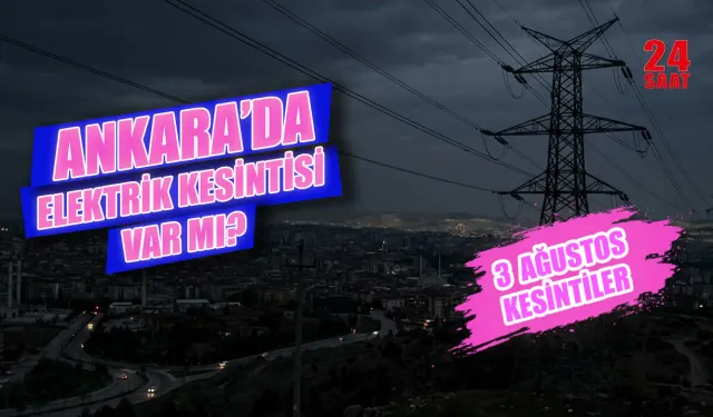 Ankara'da elektrik kesintisi var mı? 3 Ağustos 2026 Ankara'da elektrikler ne zaman gelecek, hangi ilçelerde kesinti var?