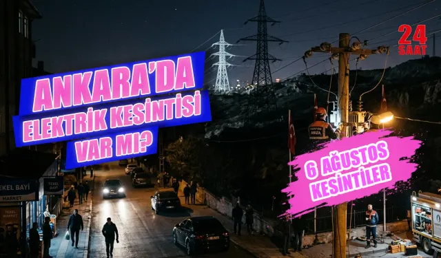 Ankara elektrik kesintisi 6 Ağustos 2026'da hangi bölgeleri etkileyecek? Elmadağ'da elektrik ne zaman gelecek?