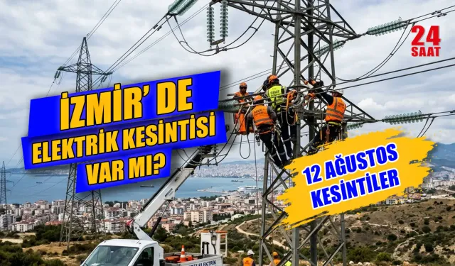 İzmir'de elektrikler ne zaman kesilecek? 12 Ağustos İzmir elektrik kesintisi hangi ilçelerde olacak?