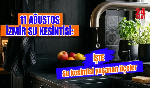 İzmir'de bugün su kesintisi var mı? İzmir su kesintisi 11 Ağustos’ta hangi ilçelerde olacak, sular ne zaman gelecek?