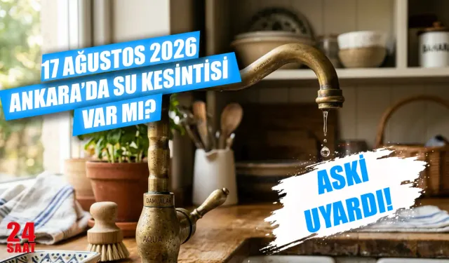 Ankara su kesintisi 17 Ağustos 2026: Hangi ilçelerde sular kesilecek, ne zaman gelecek?