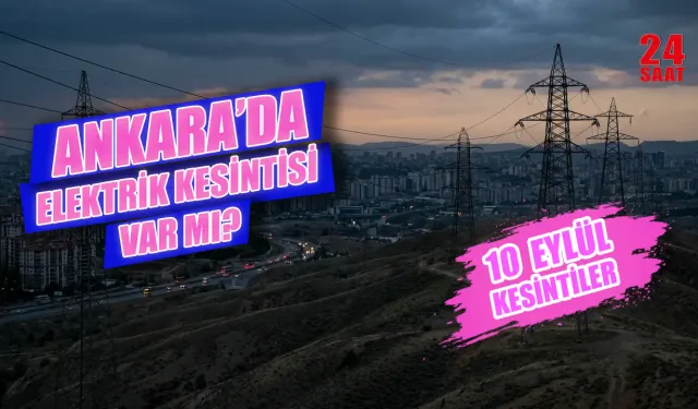10 Eylül Ankara elektrik kesintisi: Hangi ilçelerde elektrikler kesilecek? Elektrikler ne zaman gelecek?