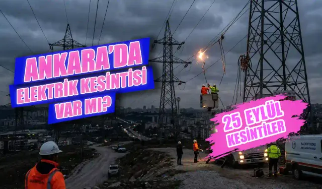 Ankara'da bugün elektrik kesintisi var mı? 25 Eylül Ankarada elektrikler ne zaman gelecek?