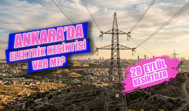 Bugün Ankara'da elektrik kesintisi var mı? 28 Eylül Elektrikler ne zaman gelecek? Hangi ilçelerde elektrikler kesilecek?
