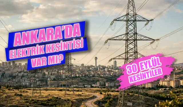 Ankara'da bugün elektrik kesintisi var mı? 30 Eylül Ankara'da elektrikler ne zaman gelecek?
