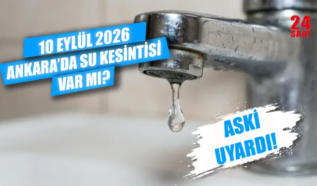 10 Eylül Ankara'da sular ne zaman gelecek? Ankara'da hangi ilçelerde su kesintisi var?