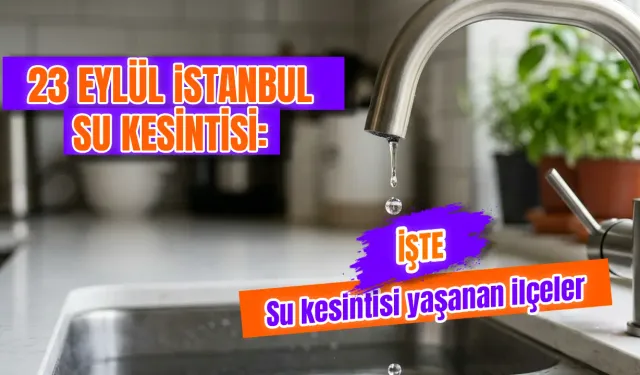 İstanbul'da su kesintisi var mı? 23 Eylül İstanbul’da sular ne zaman gelecek? Hangi ilçelerde sular kesilecek?