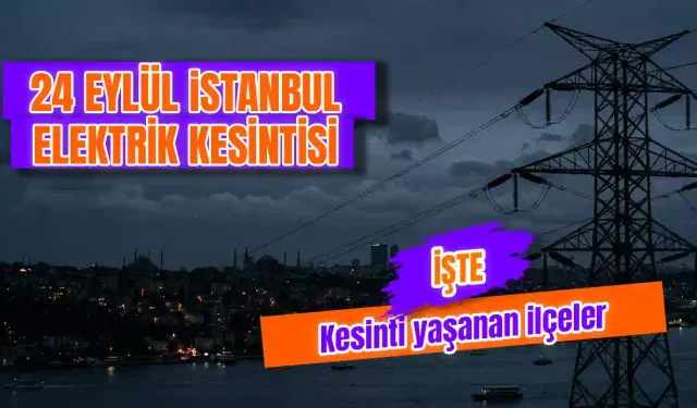 İstanbul'da bugün elektrik kesintisi var mı? 24 Eylül İstanbul'da elektrikler saat kaçta gelecek?