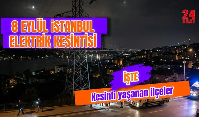 8 Eylül elektrik kesintisi İstanbul: Hangi ilçelerde elektrik kesintisi yaşanacak?