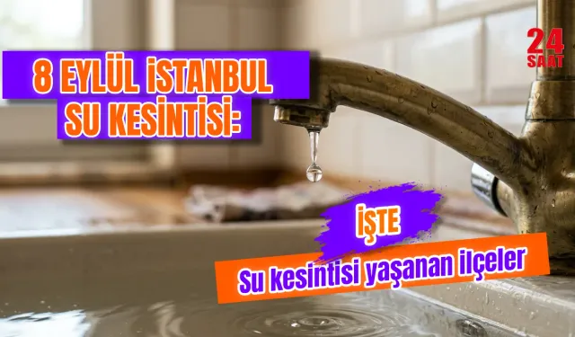 İstanbul su kesintisi 8 Eylül: Sular ne zaman gelecek, hangi ilçelerde kesinti var?
