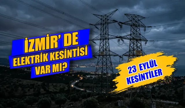 23 Eylül İzmir elektrik kesintisi ne zaman bitecek? 23 Eylül’de hangi mahallelerde elektrik olmayacak?
