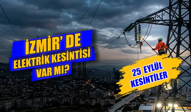 İzmir'de elektrik kesintisi var mı? 25 Eylül'de İzmir'de elektrik kesintisi hangi ilçelerde var, ne zaman gelecek?