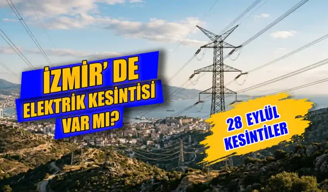 28 Eylül İzmir'de elektrik kesintisi var mı? İzmir’de bugün elektrikler kesilecek mi, elektrikler ne zaman gelecek?