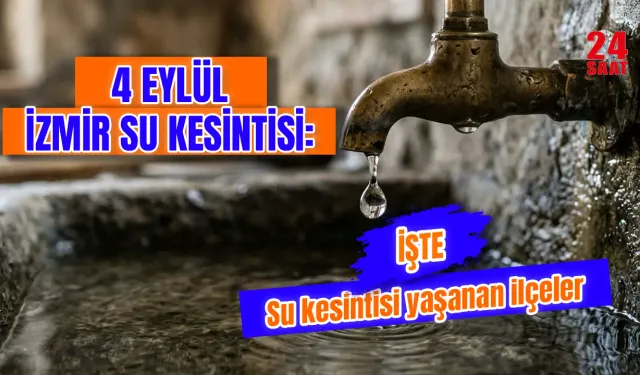 4 Eylül İzmir Su Kesintisi: Hangi ilçelerde sular kesilecek, ne zaman gelecek?