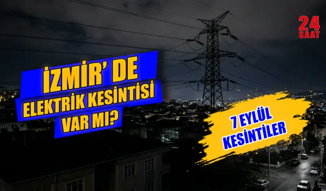 İzmir'de elektrik kesintisi var mı? 7 Eylül'de İzmir'in hangi ilçelerinde elektrik kesilecek, ne zaman gelecek?