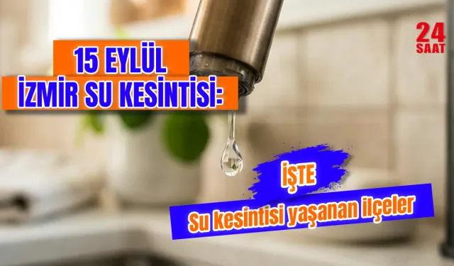 15 Eylül İzmir su kesintisi var mı? İzmir'de sular saat kaçta gelecek, hangi mahalleler etkilenecek?