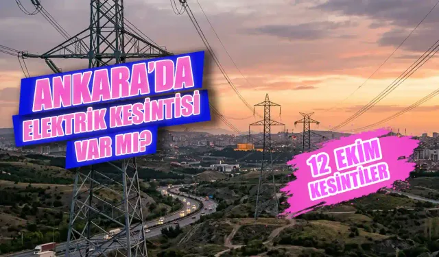 Ankara'da elektrik kesintisi var mı? Ankara’da elektrik kesintisi hangi ilçelerde var? 12 Ekim Ankara su kesinti listesi
