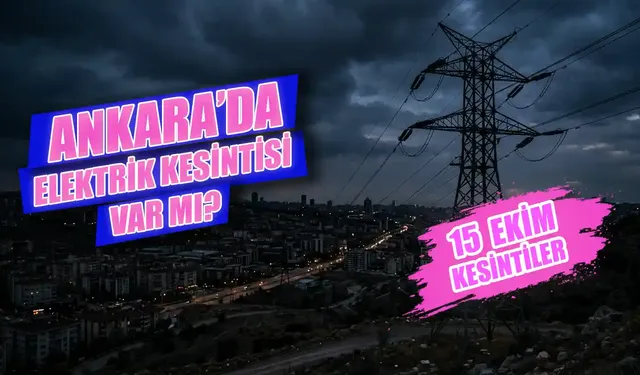 15 Ekim Ankara’da elektrikler ne zaman gelecek? Elektrikler ne zaman gelecek?