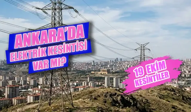 Ankara'da bugün elektrik kesintisi var mı? 19 Ekim hangi mahallelerde elektrik kesintisi var, saat kaçta gelecek?