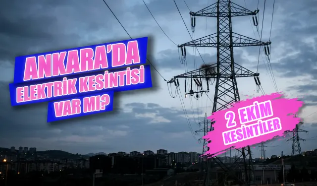 Ankara’da elektrik kesintisi: 2 Ekim hangi ilçelerde elektrikler kesilecek? Ankara'da elektrikler ne zaman gelecek?