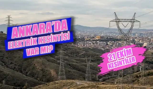 21 Ekim Ankara'da hangi ilçelerde kesinti var? Ankara’da elektrikler ne zaman gelecek?