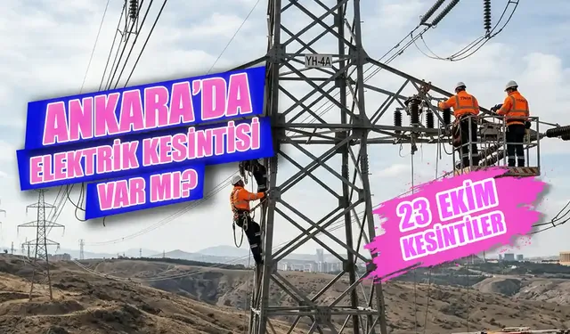 23 Ekim Ankara'da hangi mahallelerde elektrikler kesilecek? Ankara’da elektrikler ne zaman gelecek?