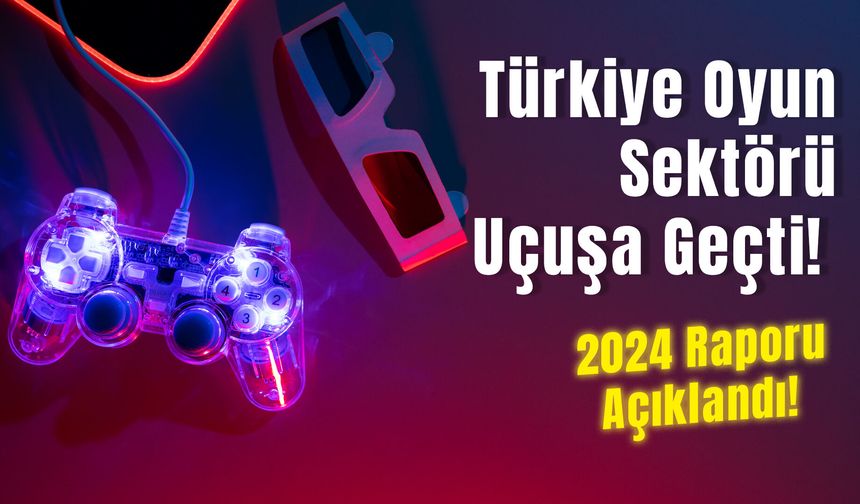 Türkiye Oyun Sektörü Uçuşa Geçti! 2024 Raporu Açıklandı!