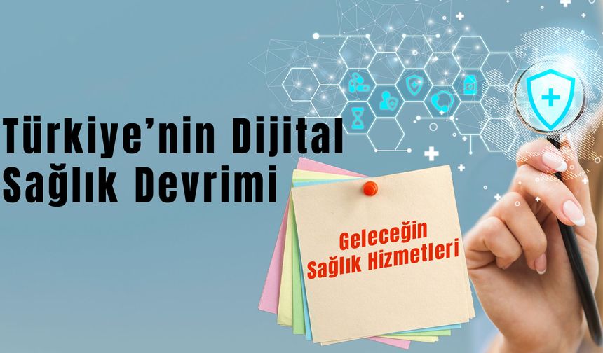 Türkiye’nin Dijital Sağlık Devrimi: Geleceğin Sağlık Hizmetleri