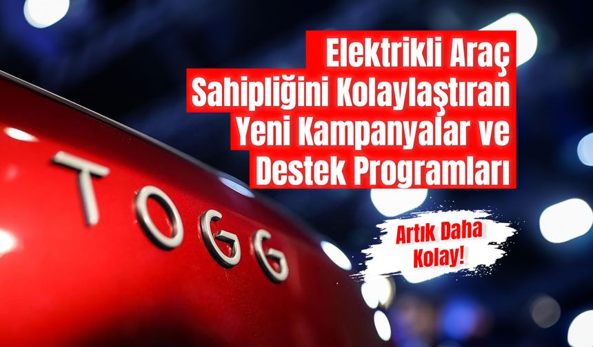 Elektrikli Araç Sahipliğini Kolaylaştıran Yeni Kampanyalar ve Destek Programları