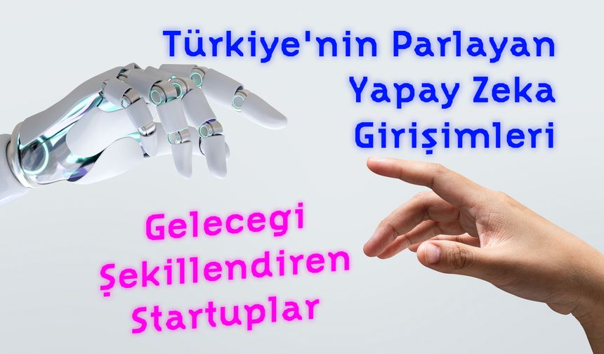 Türkiye'nin Parlayan Yapay Zeka Girişimleri: Geleceği Şekillendiren Startuplar