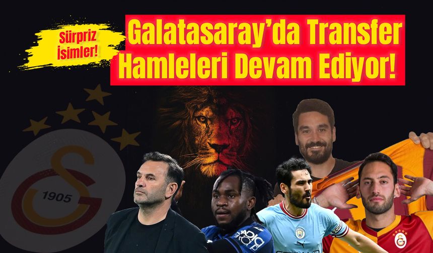Galatasaray’da Transfer Hamleleri Devam Ediyor! Gelen, Giden ve Gündemde Olan Tüm Oyuncular! Sürpriz İsimler...