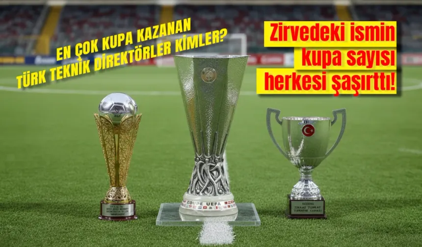 En çok kupa kazanan Türk teknik direktörler kimler?