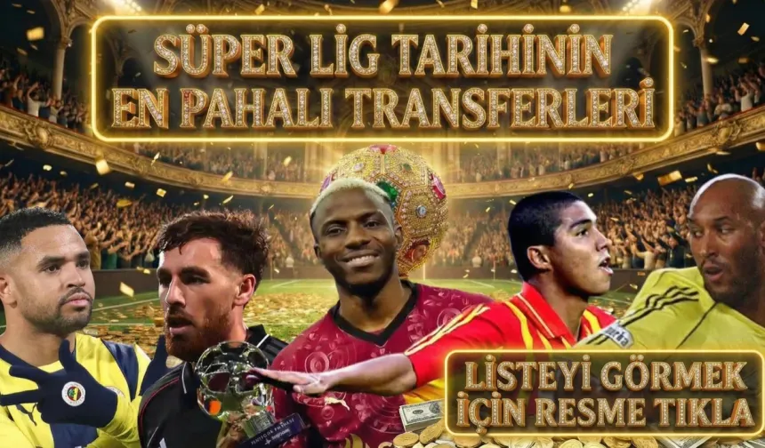 SÜPER LİG'İN EN PAHALI 15 TRANSFERİ! İŞTE EN PAHALI YABANCI TRANSFERLER