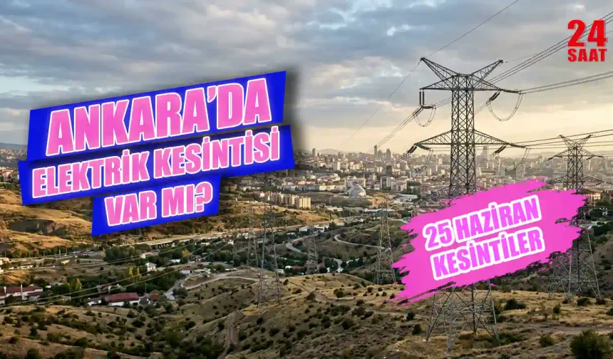 25 Haziran Ankara'da elektrik kesintisi var mı, hangi ilçeleri etkileyecek? Ankara'da elektrikler ne zaman gelecek?