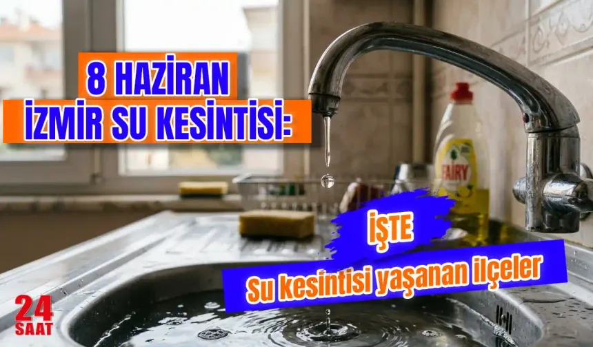 İzmir Su Kesintisi 8 Haziran'da var mı? İzmir'de Su Kesintisi Hangi İlçelerde Yaşanacak, Sular Ne Zaman Gelecek?