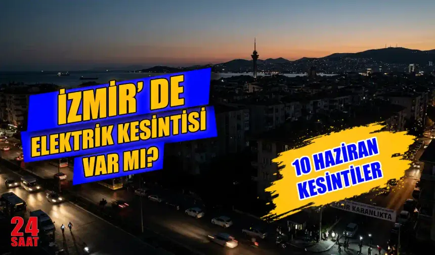 İzmir'de Elektrik Kesintisi var mı? 10 Haziran İzmir Elektrik Kesintisi Hangi İlçelerde? Elektrikler Ne Zaman Gelecek?