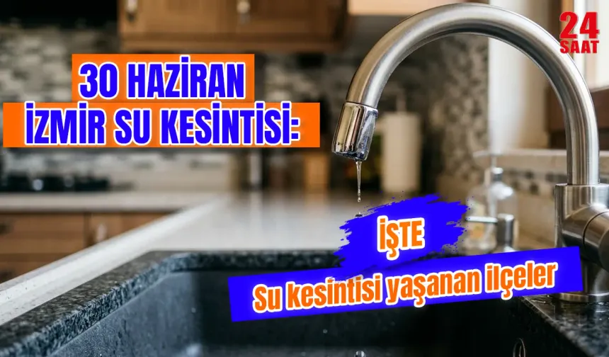 İzmir'de bugün su kesintisi var mı? 30 Haziran İzmir'de hangi mahallelerde su kesilecek? Sular ne zaman gelecek?