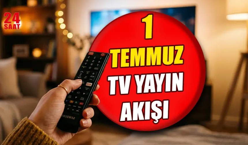 1 Temmuz 2026 TV yayın akışı belli oldu mu? Bugün Kanal D, ATV, Show TV, Star TV, TRT 1, TV8 ve NOW TV'de ne var?