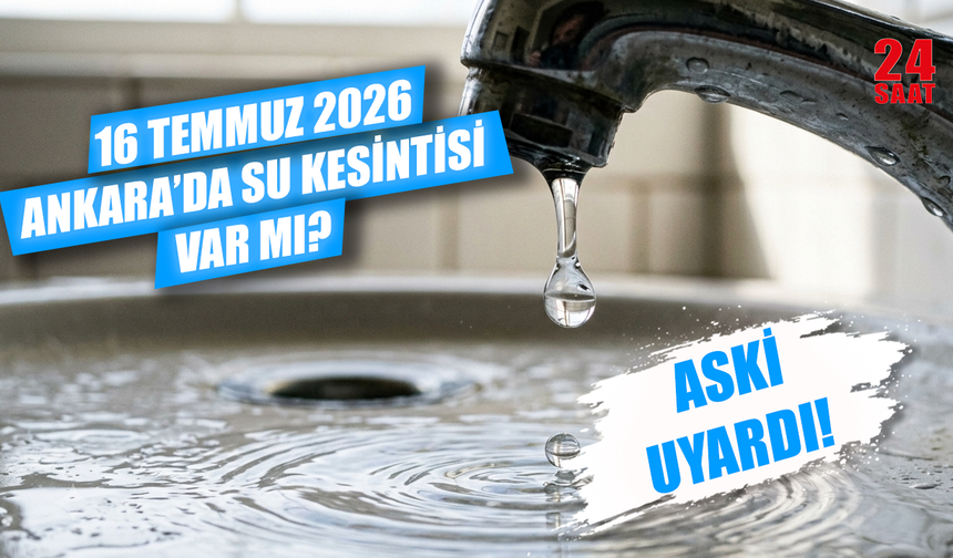 Ankara'da su kesintisi var mı? 16 Temmuz'da hangi ilçelerde sular kesilecek? Ankara su kesintisi ne zaman bitecek?