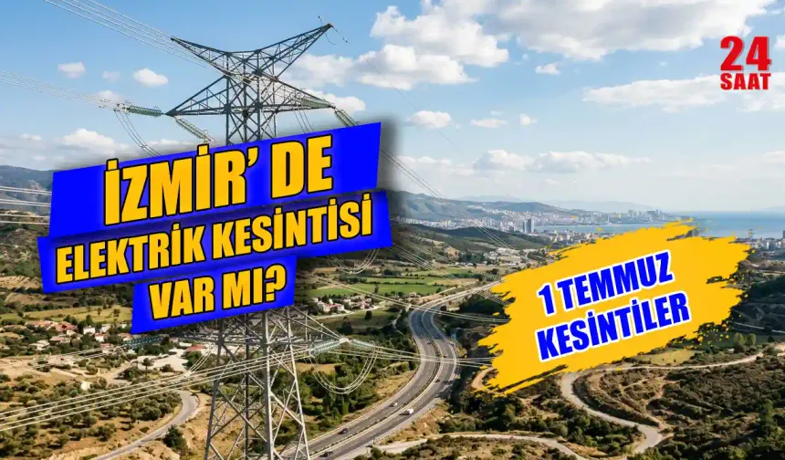İzmir elektrik kesintisi 1 Temmuz 2026: Hangi ilçelerde elektrikler kesilecek ve ne zaman gelecek?