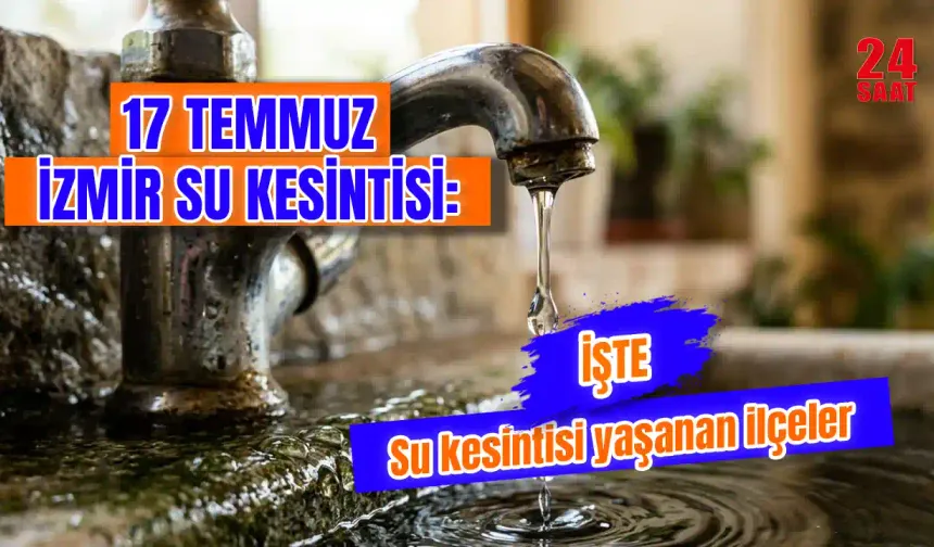 İzmir'de su kesintisi var mı? 17 Temmuz İzmir su kesintisi hangi ilçelerde, sular ne zaman gelecek?