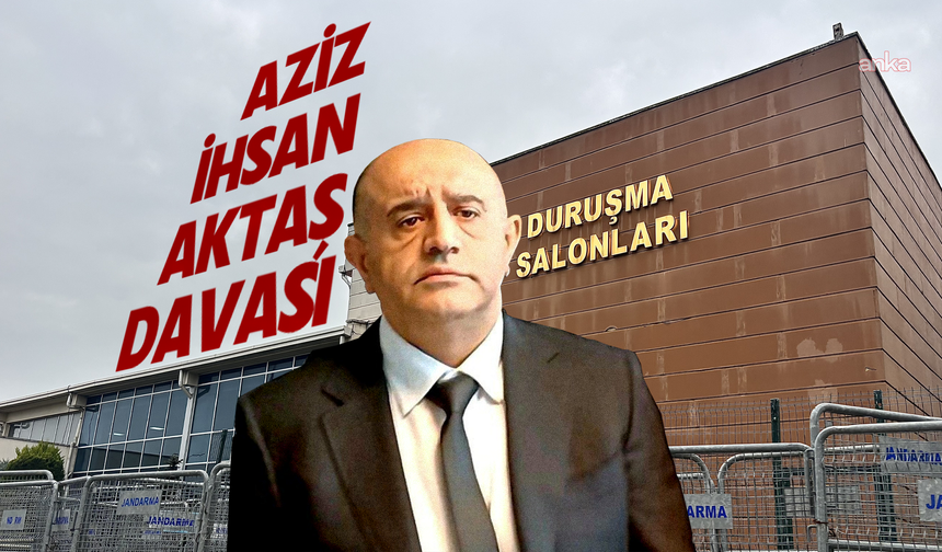 Aziz İhsan Aktaş davasında karar