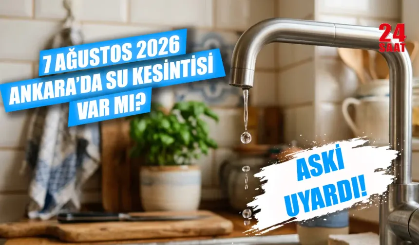 Bugün Ankara'da su kesintisi var mı? Ankara su kesintisi 7 Ağustos 2026 hangi ilçelerde var? Sular ne zaman gelecek?