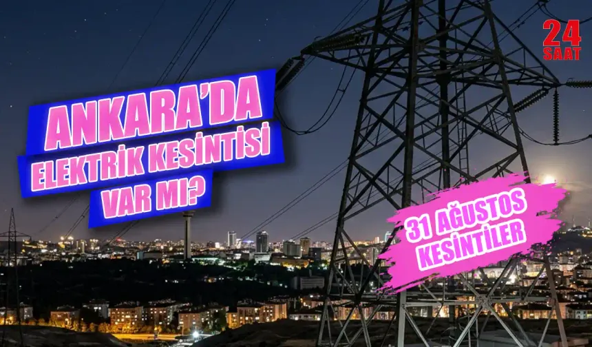 31 Ağustos Ankara elektrik kesintisi hangi ilçelerde olacak? Ankara'da bugün elektrikler ne zaman gelecek?
