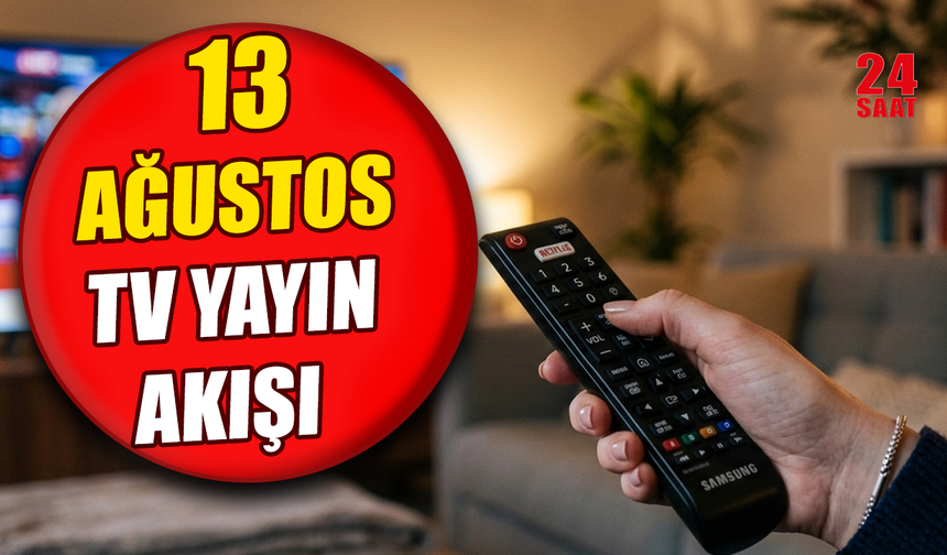 Bugün TV'de ne var? 13 Ağustos 2026 Kanal D, ATV, Star TV, Show TV, TRT 1, NOW ve TV8 yayın akışı