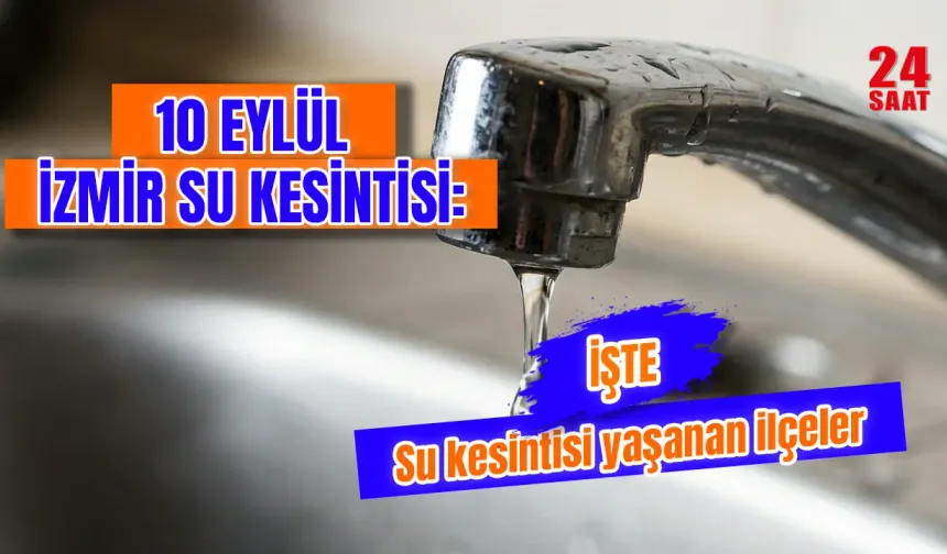 İzmir su kesintisi 10 Eylül var mı? İzmir'de sular ne zaman gelecek, hangi ilçelerde kesinti var?